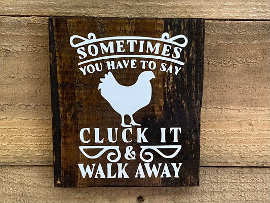 Sometimes you have to say Cluck It Walk Away Wood Sign